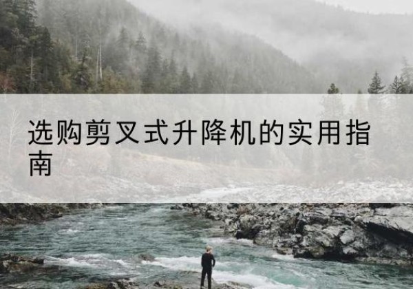 象州剪叉式升降机怎么选-选购剪叉式升降机的实用指南